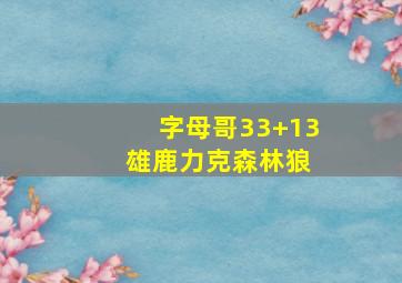 字母哥33+13 雄鹿力克森林狼